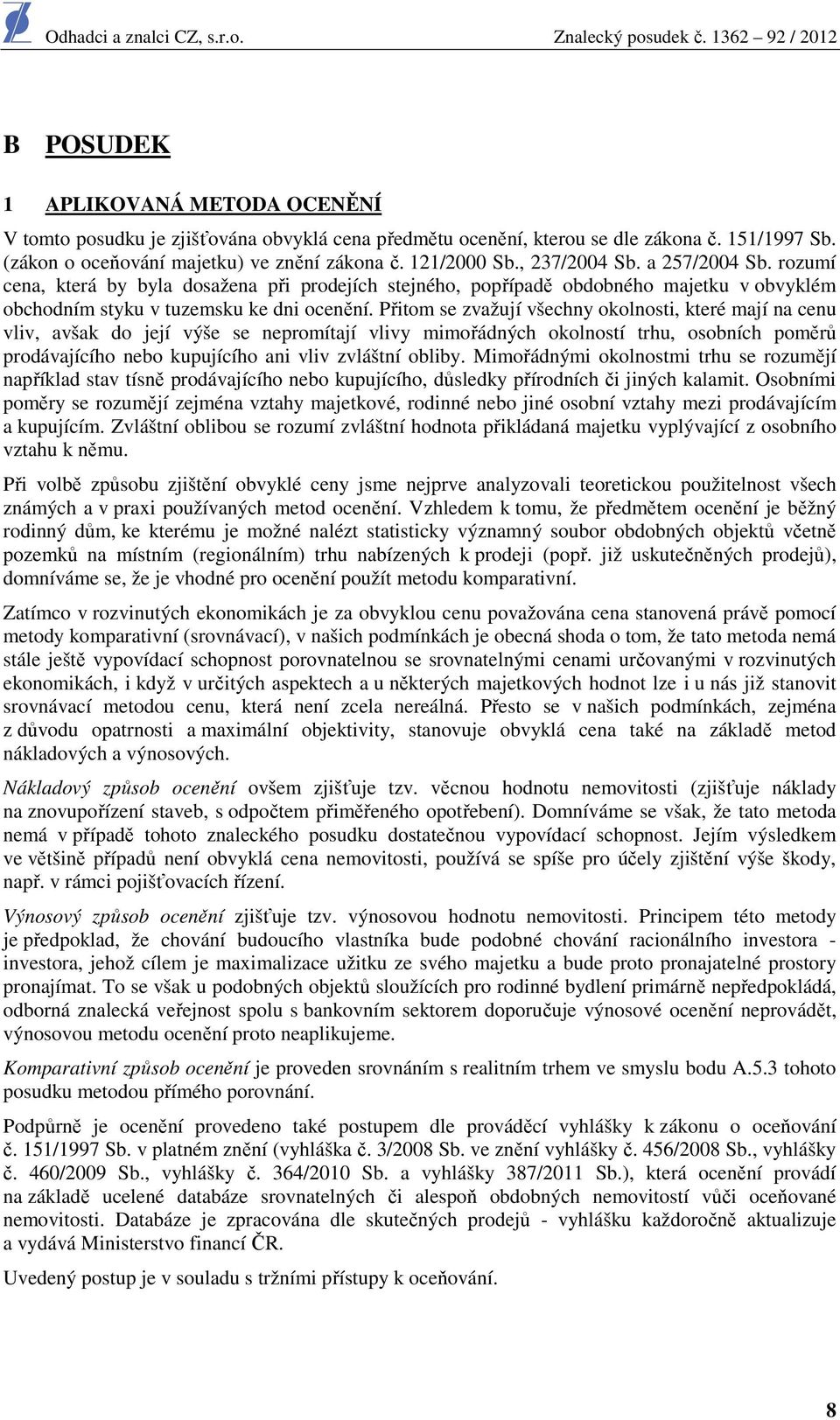 Přitom se zvažují všechny okolnosti, které mají na cenu vliv, avšak do její výše se nepromítají vlivy mimořádných okolností trhu, osobních poměrů prodávajícího nebo kupujícího ani vliv zvláštní