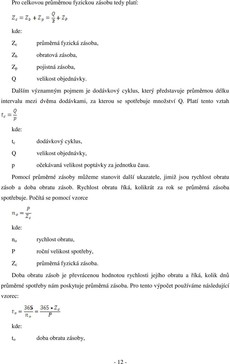 Platí tento vztah kde: t c Q p dodávkový cyklus, velikost objednávky, očekávaná velikost poptávky za jednotku času.