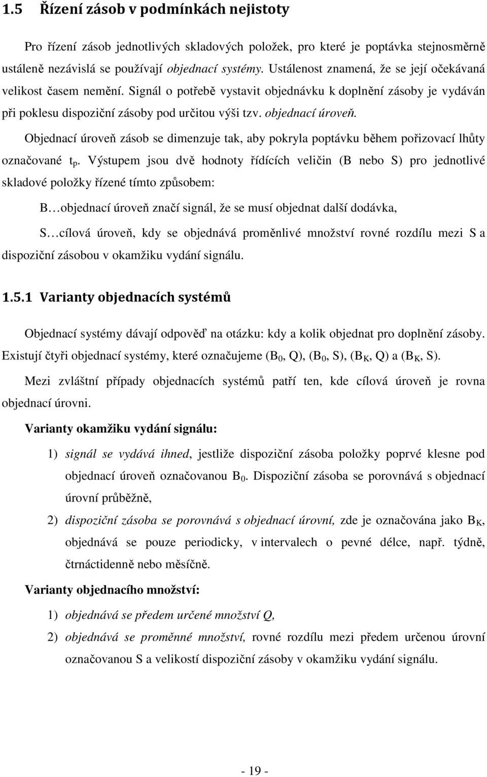 Objednací úroveň zásob se dimenzuje tak, aby pokryla poptávku během pořizovací lhůty označované t p.