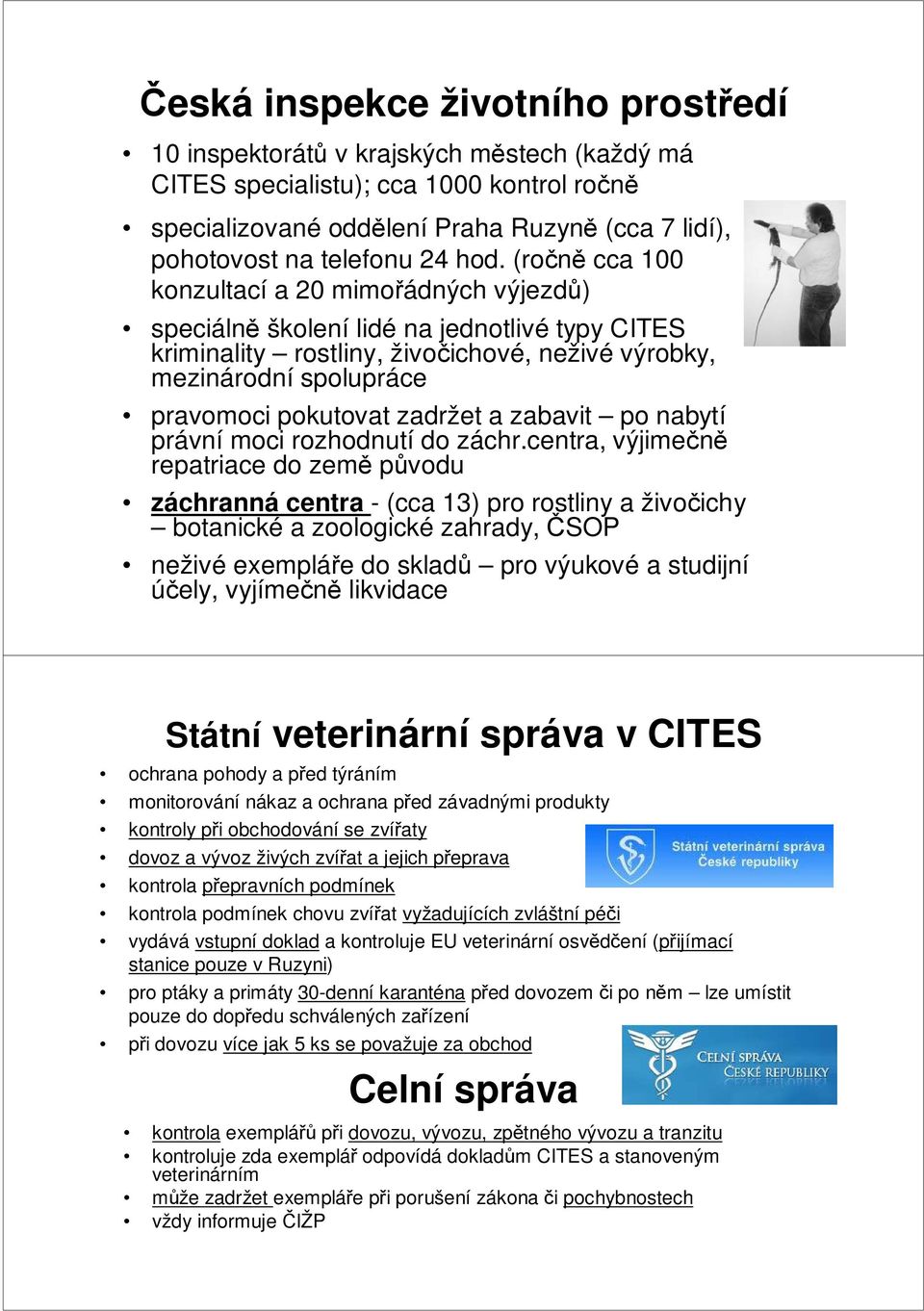 (ročně cca 100 konzultací a 20 mimořádných výjezdů) speciálně školení lidé na jednotlivé typy CITES kriminality rostliny, živočichové, neživé výrobky, mezinárodní spolupráce pravomoci pokutovat