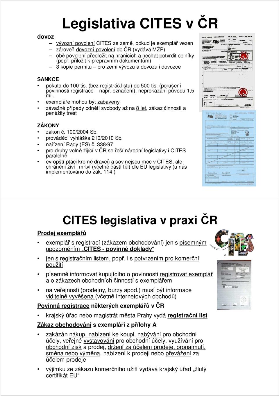 označení), neprokázání původu 1,5 mil. exempláře mohou být zabaveny závažné případy odnětí svobody až na 8 let, zákaz činnosti a peněžitý trest ZÁKONY zákon č. 100/2004 Sb.