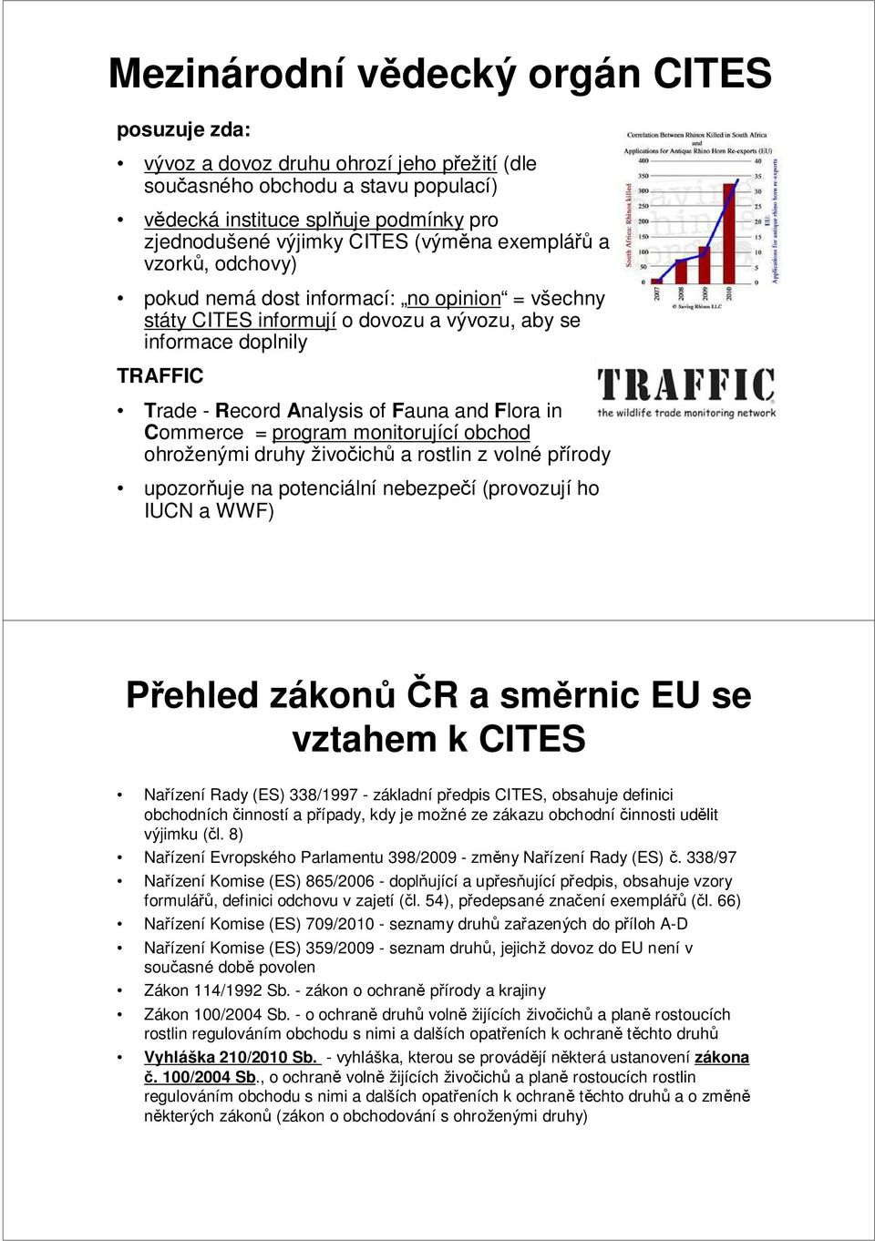 Flora in Commerce = program monitorující obchod ohroženými druhy živočichů a rostlin z volné přírody upozorňuje na potenciální nebezpečí (provozují ho IUCN a WWF) Přehled zákonůčr a směrnic EU se