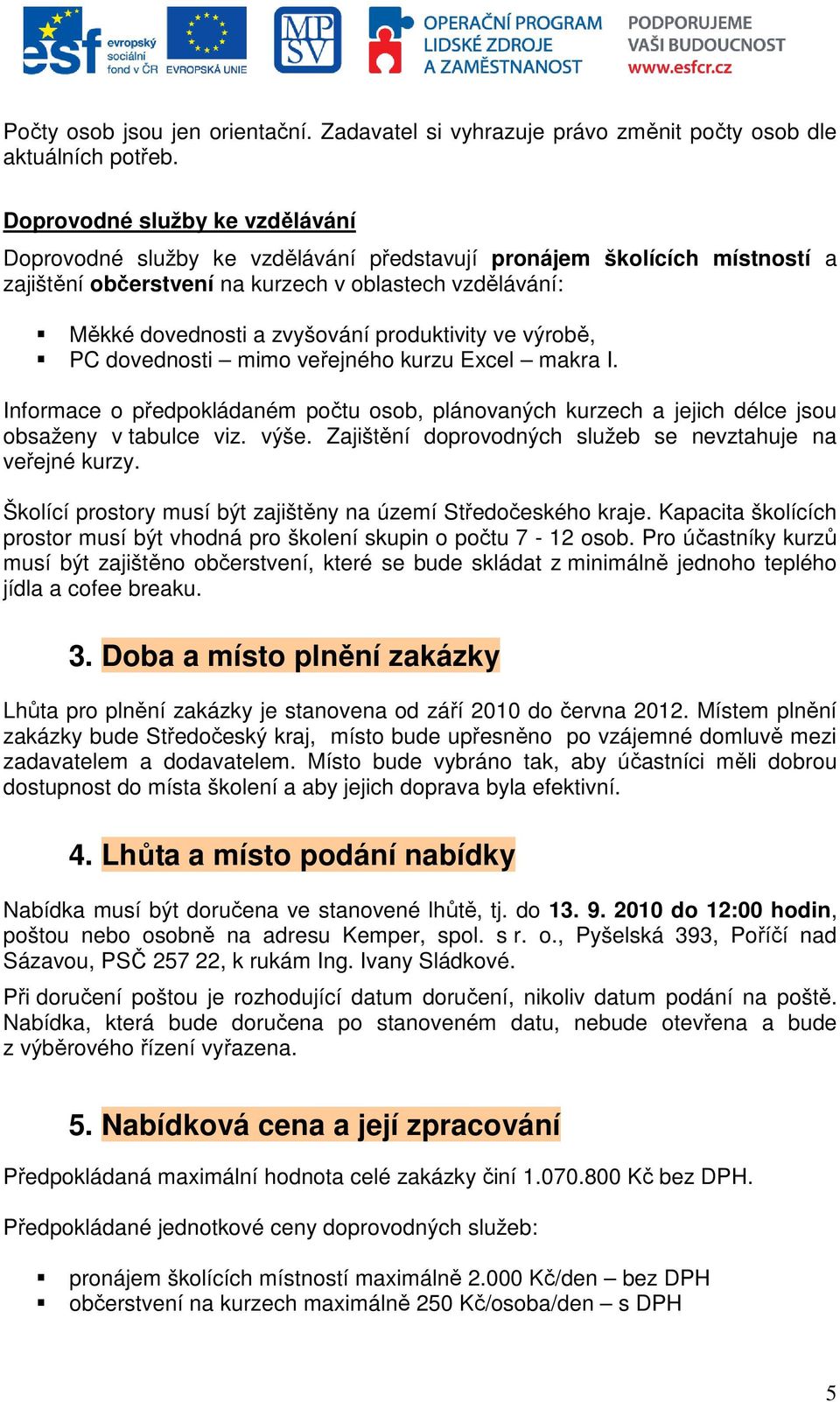 produktivity ve výrobě, PC dovednosti mimo veřejného kurzu Excel makra I. Informace o předpokládaném počtu osob, plánovaných kurzech a jejich délce jsou obsaženy v tabulce viz. výše.