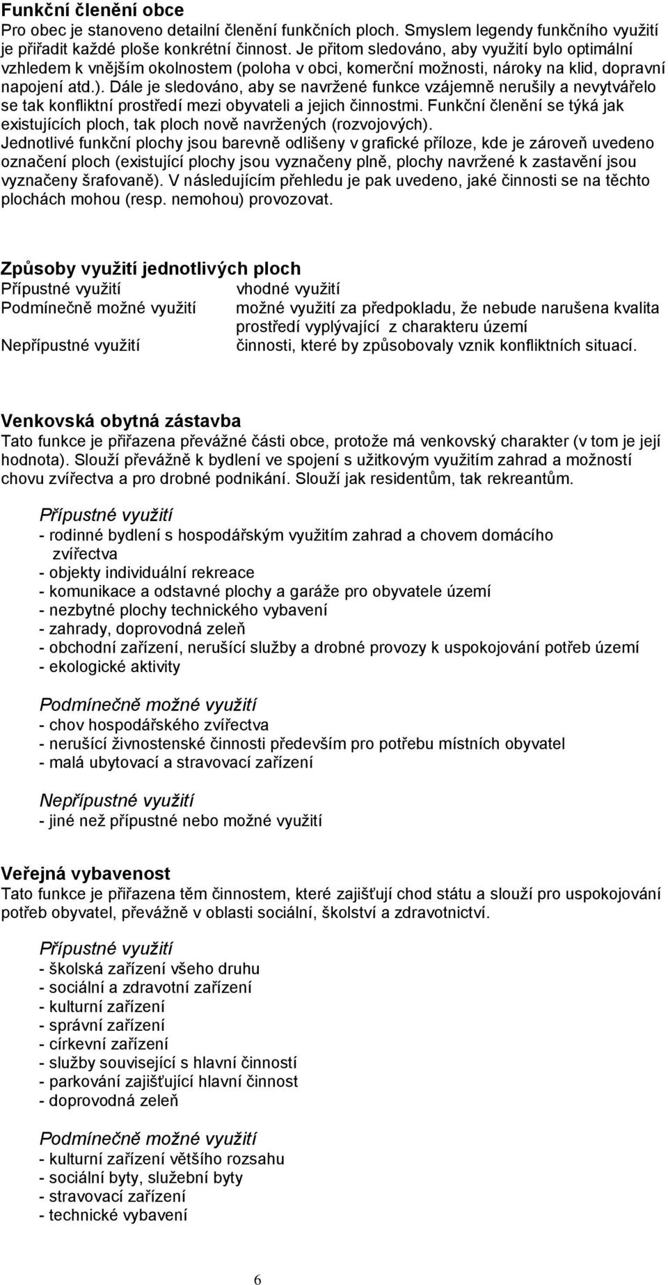 Dále je sledováno, aby se navržené funkce vzájemně nerušily a nevytvářelo se tak konfliktní prostředí mezi obyvateli a jejich činnostmi.
