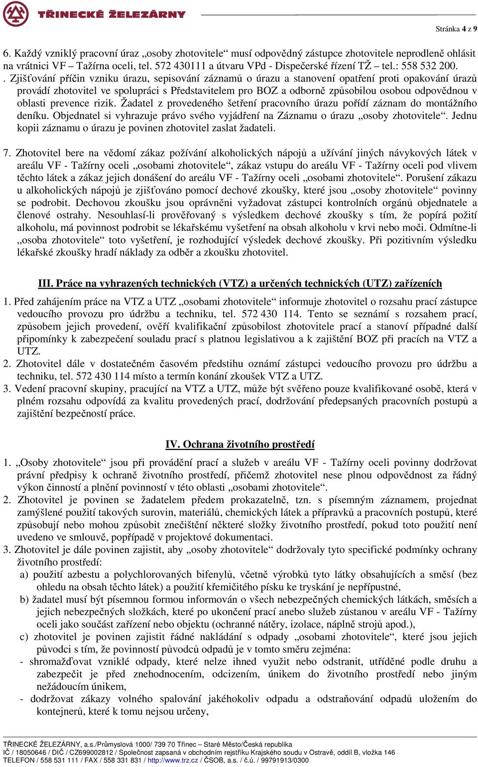 . Zjišťování příčin vzniku úrazu, sepisování záznamů o úrazu a stanovení opatření proti opakování úrazů provádí zhotovitel ve spolupráci s Představitelem pro BOZ a odborně způsobilou osobou