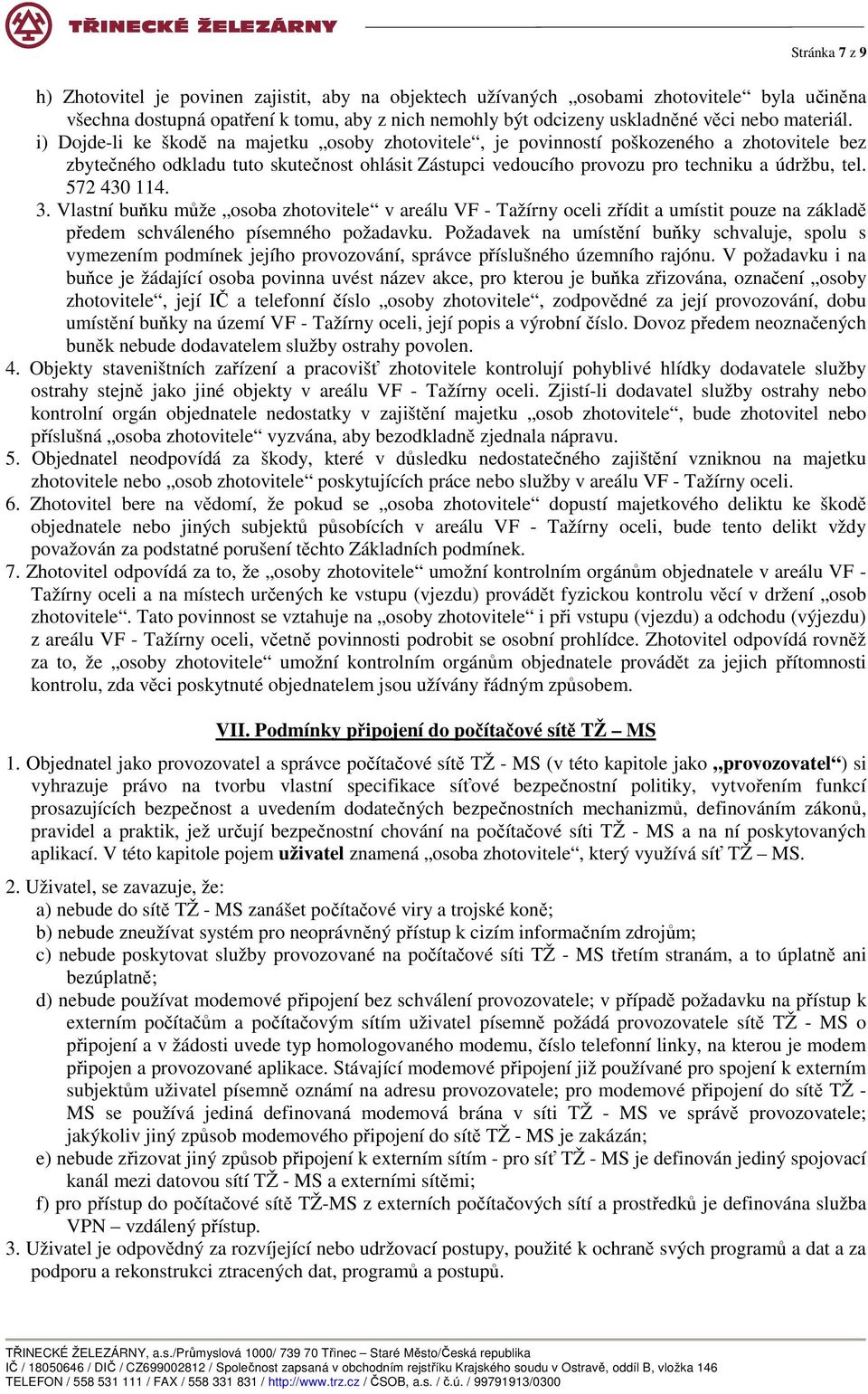 i) Dojde-li ke škodě na majetku osoby zhotovitele, je povinností poškozeného a zhotovitele bez zbytečného odkladu tuto skutečnost ohlásit Zástupci vedoucího provozu pro techniku a údržbu, tel.