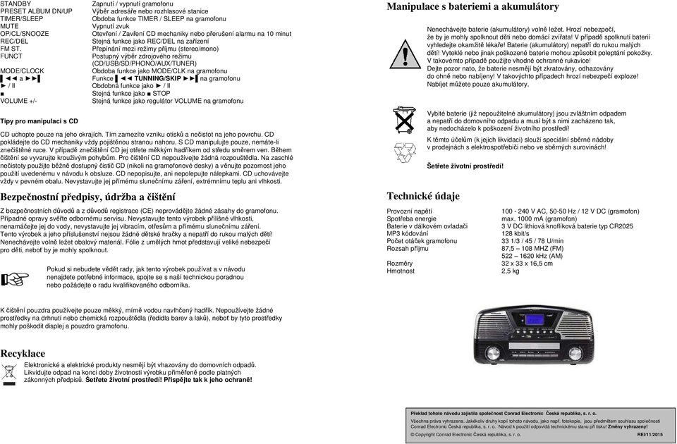 Přepínání mezi režimy příjmu (stereo/mono) FUNCT Postupný výběr zdrojového režimu (CD/USB/SD/PHONO/AUX/TUNER) MODE/CLOCK Obdoba funkce jako MODE/CLK na gramofonu a Funkce TUNNING/SKIP na gramofonu /