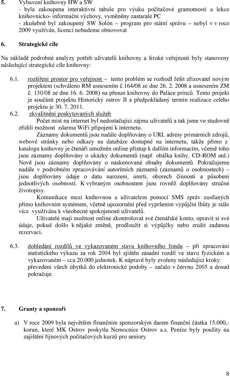 Strategické cíle Na základě podrobné analýzy potřeb uživatelů knihovny a široké veřejnosti byly stanoveny následující strategické cíle knihovny: 6.1.