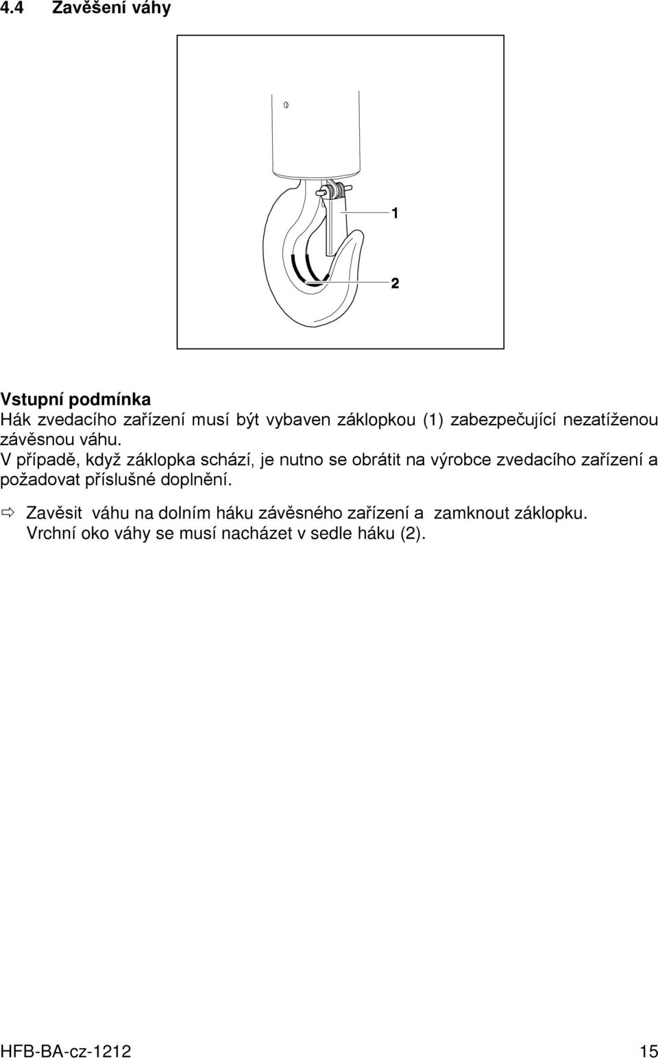 V případě, když záklopka schází, je nutno se obrátit na výrobce zvedacího zařízení a požadovat