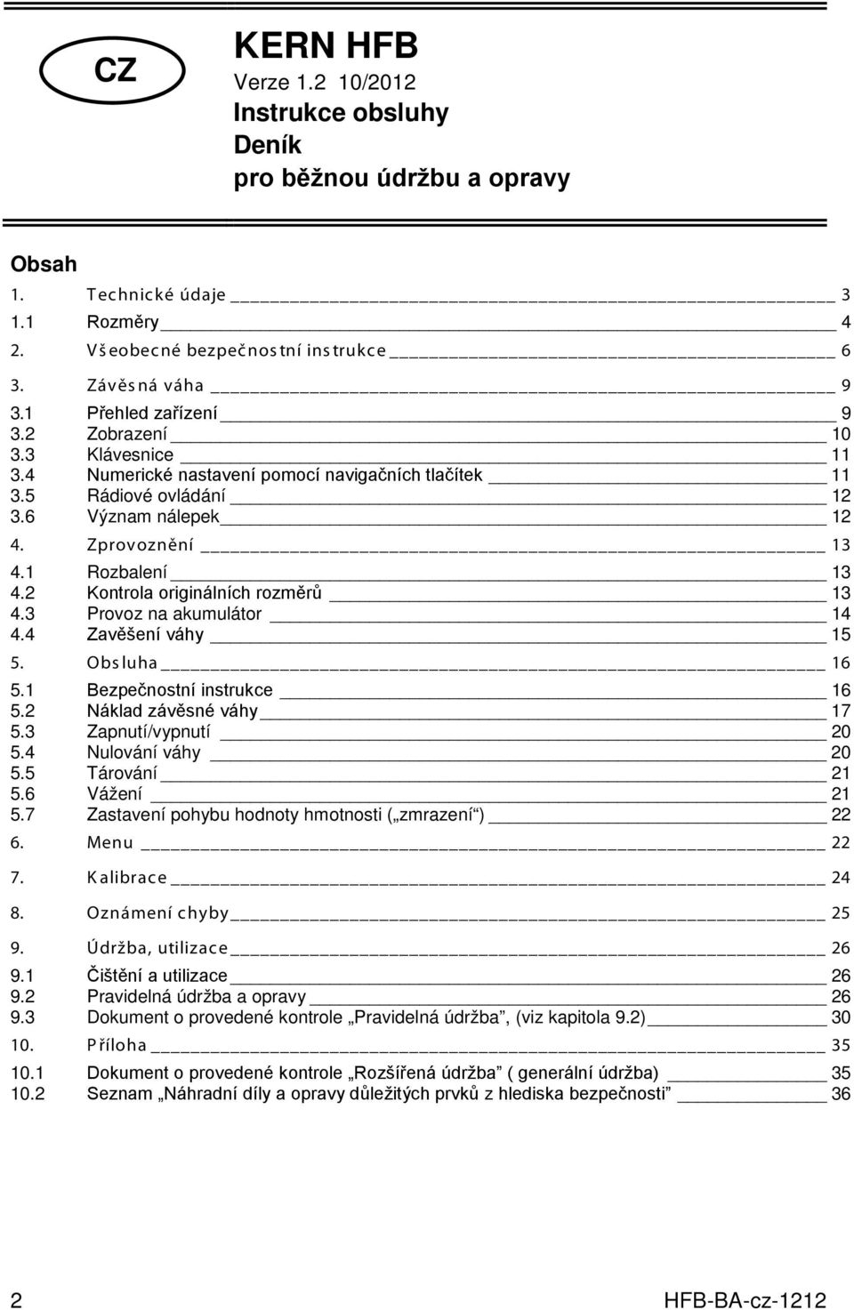 2 Kontrola originálních rozměrů 13 4.3 Provoz na akumulátor 14 4.4 Zavěšení váhy 15 5. Obs luha 16 5.1 Bezpečnostní instrukce 16 5.2 Náklad závěsné váhy 17 5.3 Zapnutí/vypnutí 20 5.