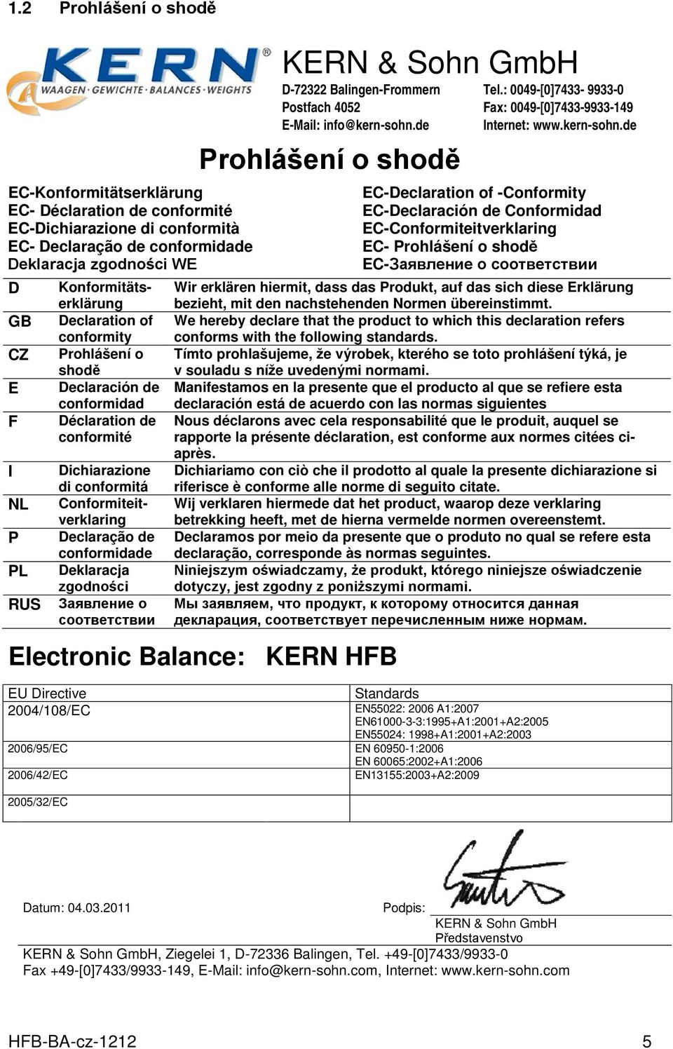 mit den nachstehenden Normen übereinstimmt. We hereby declare that the product to which this declaration refers conforms with the following standards.