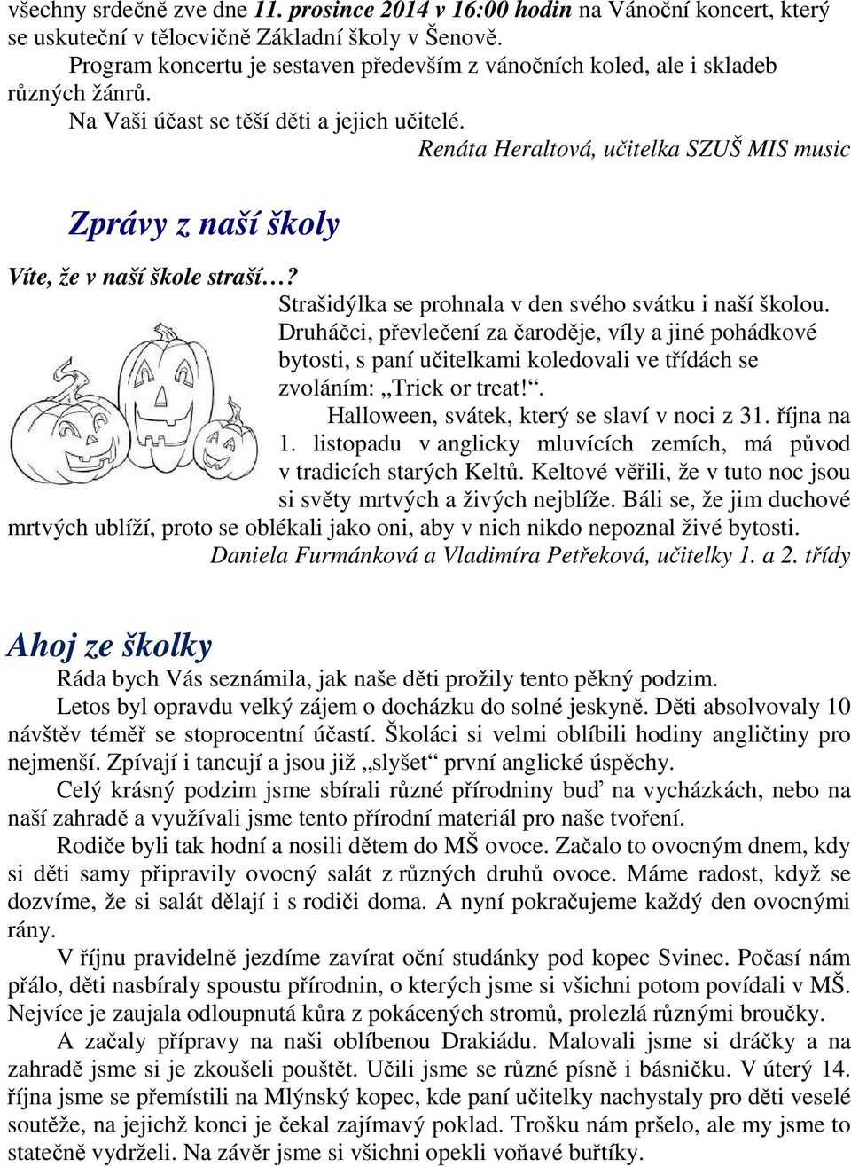 Renáta Heraltová, učitelka SZUŠ MIS music Zprávy z naší školy Víte, že v naší škole straší? Strašidýlka se prohnala v den svého svátku i naší školou.