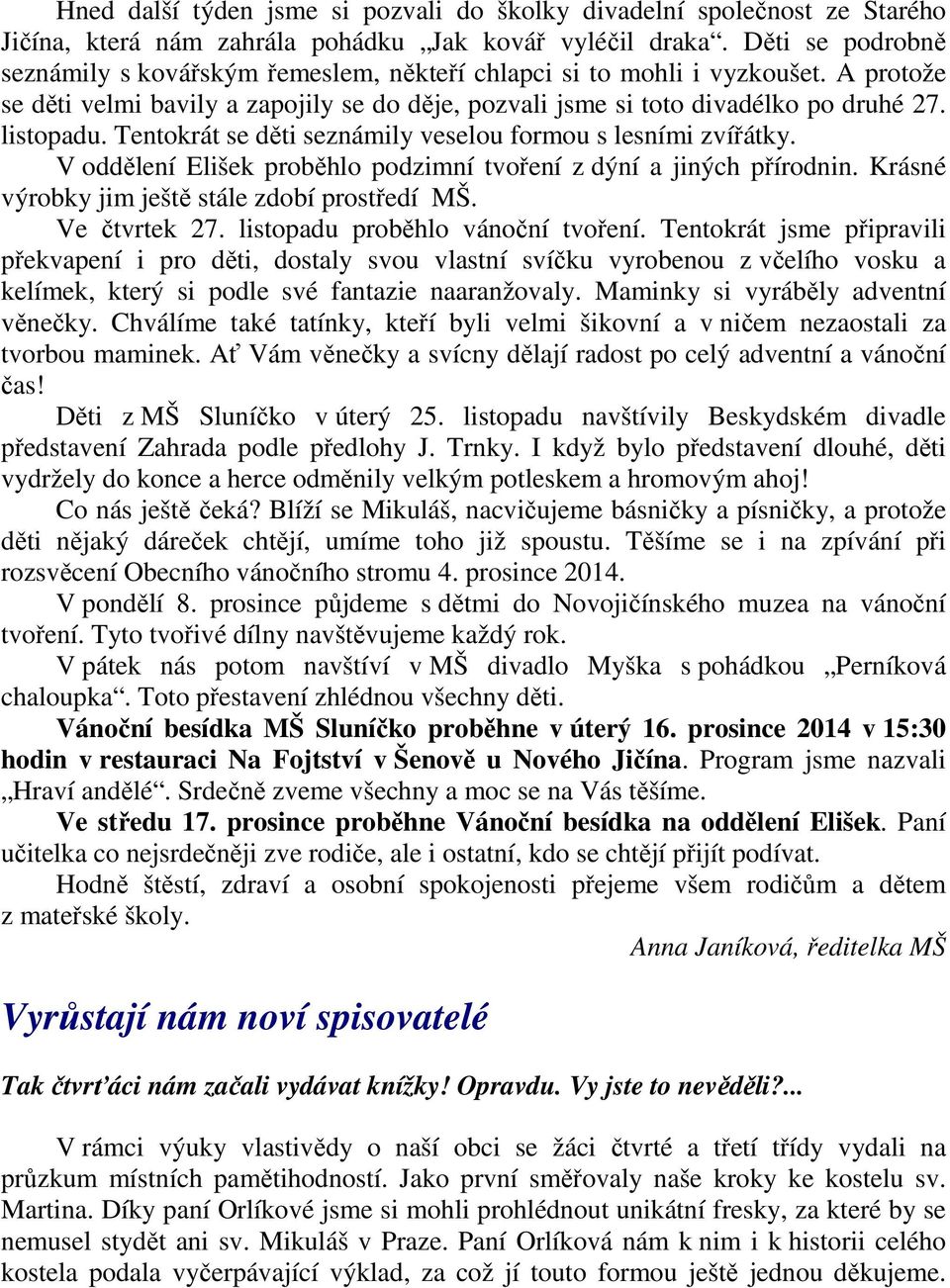 Tentokrát se děti seznámily veselou formou s lesními zvířátky. V oddělení Elišek proběhlo podzimní tvoření z dýní a jiných přírodnin. Krásné výrobky jim ještě stále zdobí prostředí MŠ. Ve čtvrtek 27.