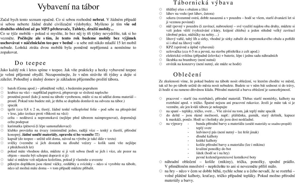 Počítejte ale s tím, že tento rok budeme mobily bez výjimek uschovávat v náčelnickém tee-pee v bedně u sebe mít nikdo mladší 15 let mobil nebude.