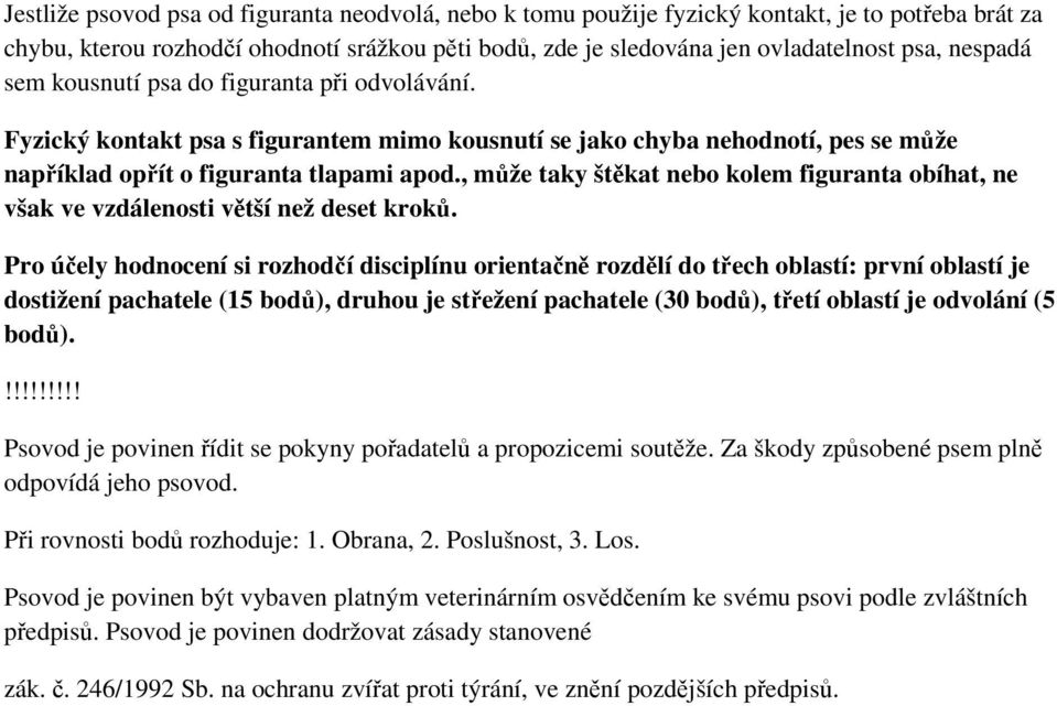 , může taky štěkat nebo kolem figuranta obíhat, ne však ve vzdálenosti větší než deset kroků.