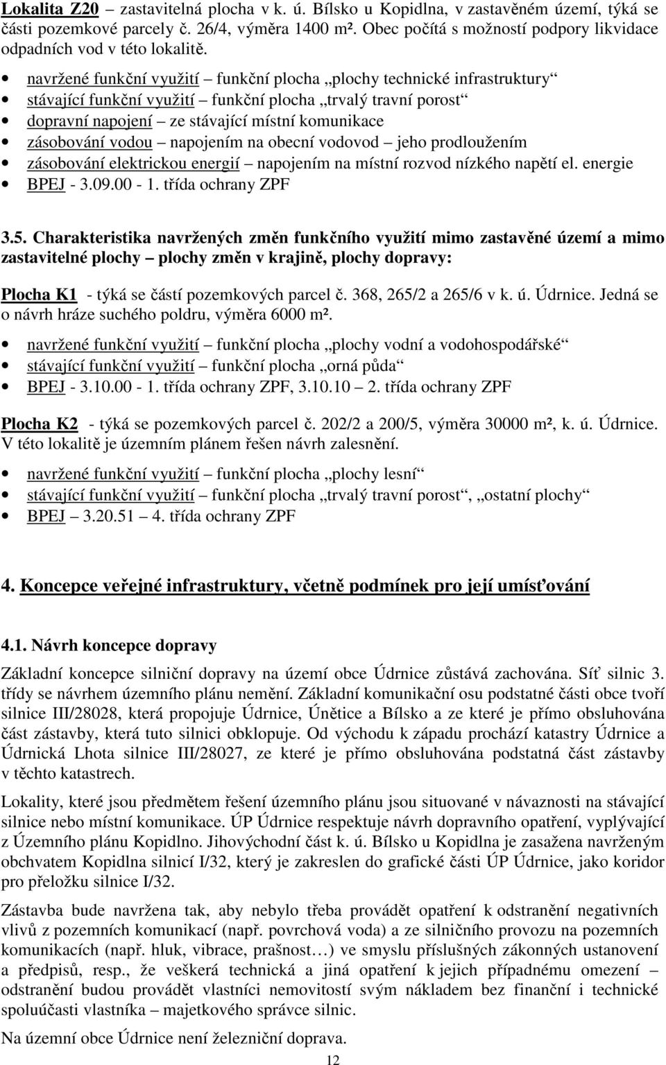 navržené funkční využití funkční plocha plochy technické infrastruktury stávající funkční využití funkční plocha trvalý travní porost dopravní napojení ze stávající místní komunikace zásobování vodou