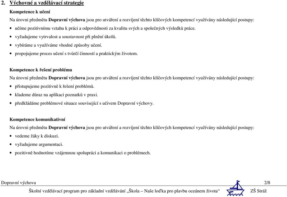 Kompetence k řešení problému přistupujeme pozitivně k řešení problémů. klademe důraz na aplikaci poznatků v praxi.