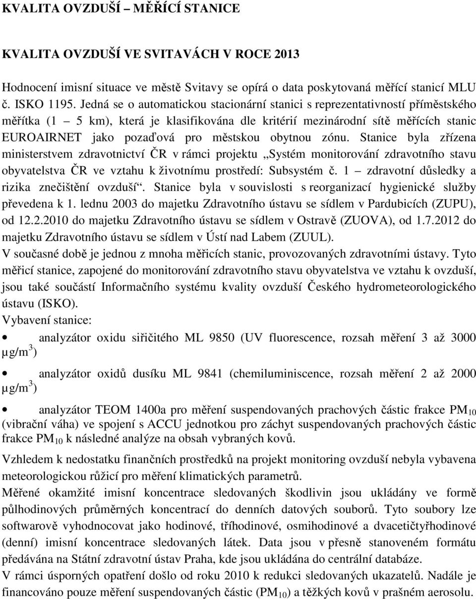 městskou obytnou zónu. Stanice byla zřízena ministerstvem zdravotnictví ČR v rámci projektu Systém monitorování zdravotního stavu obyvatelstva ČR ve vztahu k životnímu prostředí: Subsystém č.