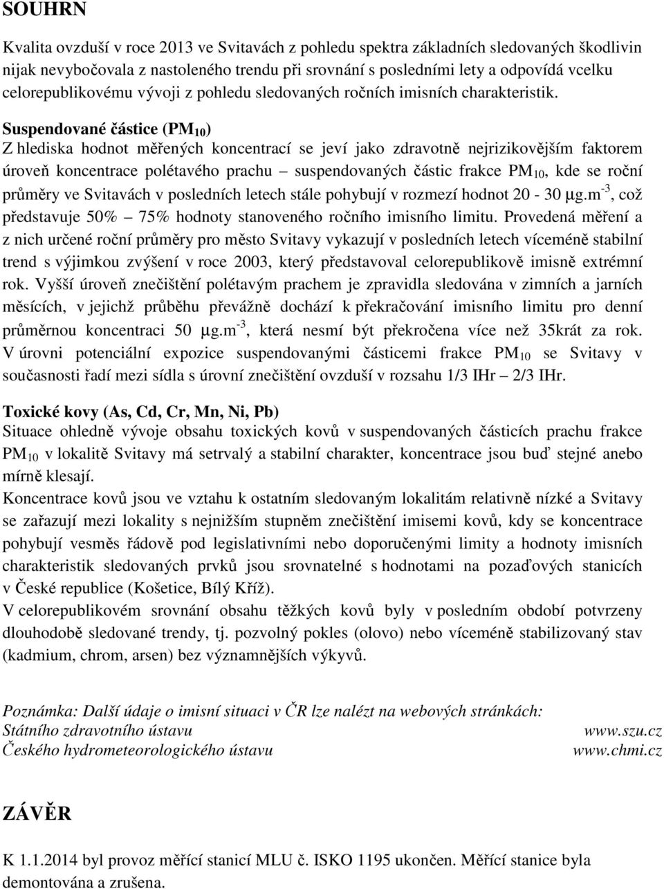 Suspendované částice (PM 10 ) Z hlediska hodnot měřených koncentrací se jeví jako zdravotně nejrizikovějším faktorem úroveň koncentrace polétavého prachu suspendovaných částic frakce PM 10, kde se