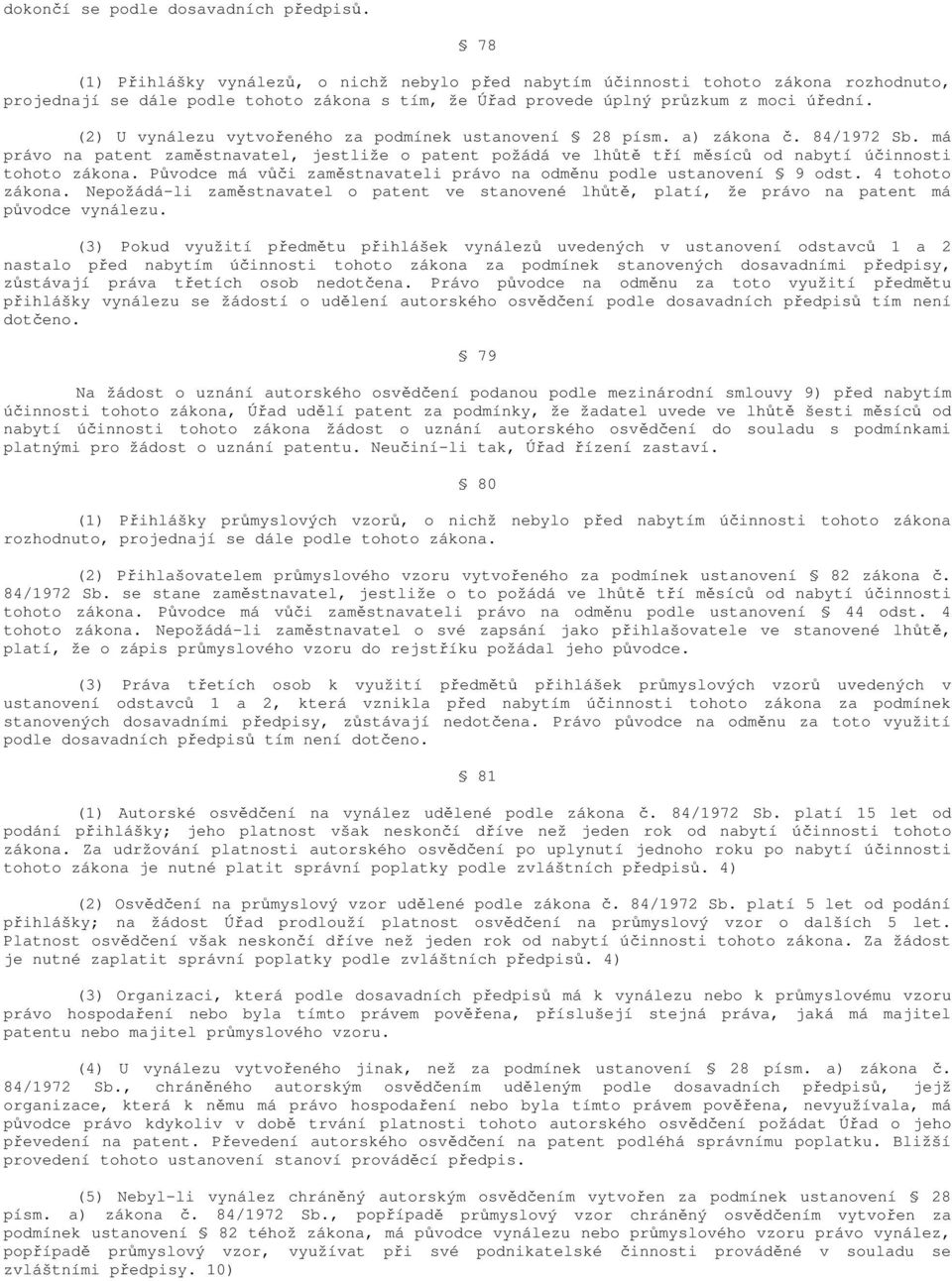 (2) U vynálezu vytvořeného za podmínek ustanovení 28 písm. a) zákona č. 84/1972 Sb. má právo na patent zaměstnavatel, jestliže o patent požádá ve lhůtě tří měsíců od nabytí účinnosti tohoto zákona.