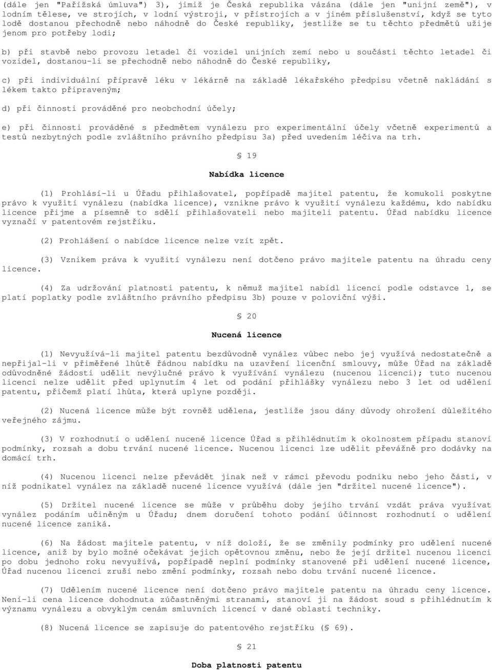 letadel či vozidel, dostanou-li se přechodně nebo náhodně do České republiky, c) při individuální přípravě léku v lékárně na základě lékařského předpisu včetně nakládání s lékem takto připraveným; d)