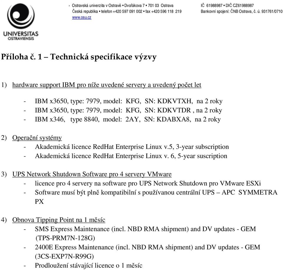 KDKVTDR, na 2 roky - IBM x346, type 8840, model: 2AY, SN: KDABXA8, na 2 roky 2) Operační systémy - Akademická licence RedHat Enterprise Linux v.