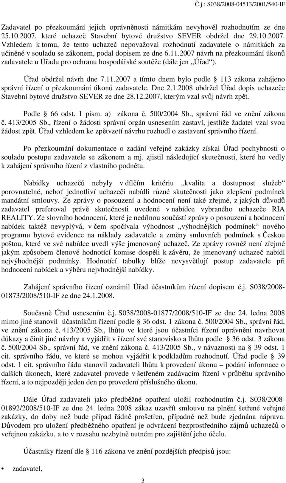 Vzhledem k tomu, že tento uchazeč nepovažoval rozhodnutí zadavatele o námitkách za učiněné v souladu se zákonem, podal dopisem ze dne 6.11.