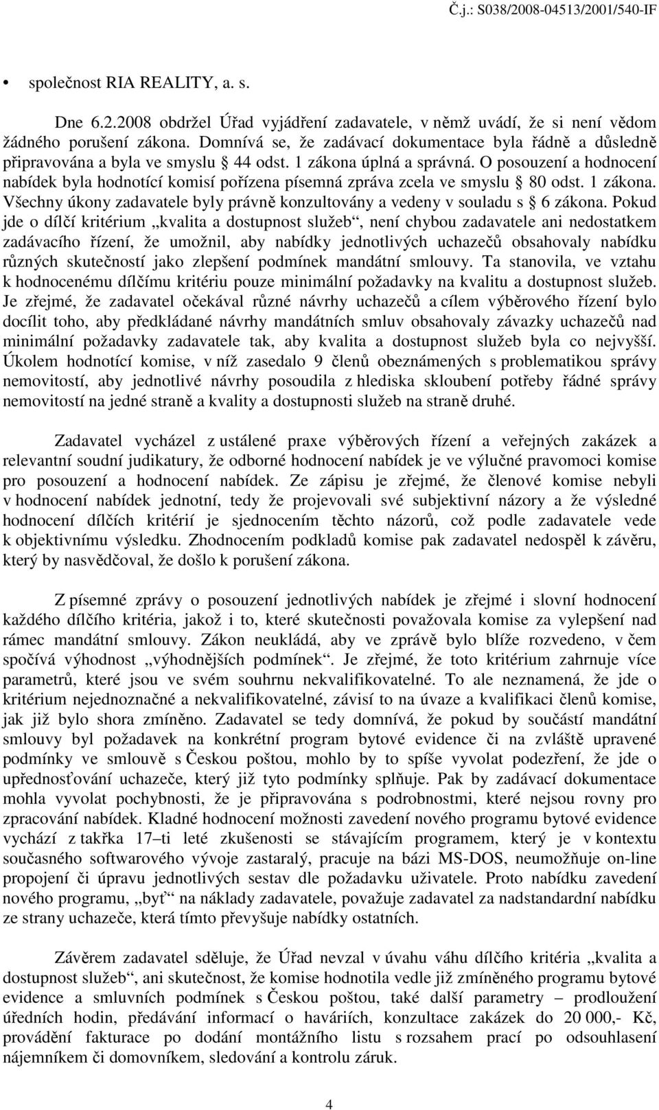 O posouzení a hodnocení nabídek byla hodnotící komisí pořízena písemná zpráva zcela ve smyslu 80 odst. 1 zákona. Všechny úkony zadavatele byly právně konzultovány a vedeny v souladu s 6 zákona.