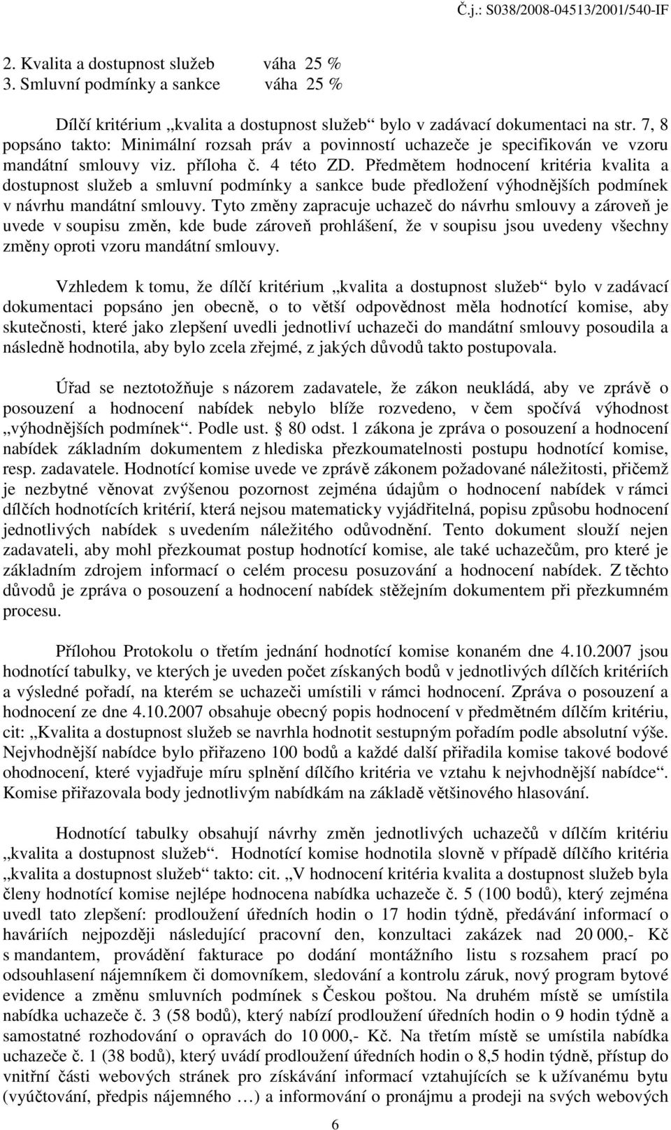 Předmětem hodnocení kritéria kvalita a dostupnost služeb a smluvní podmínky a sankce bude předložení výhodnějších podmínek v návrhu mandátní smlouvy.