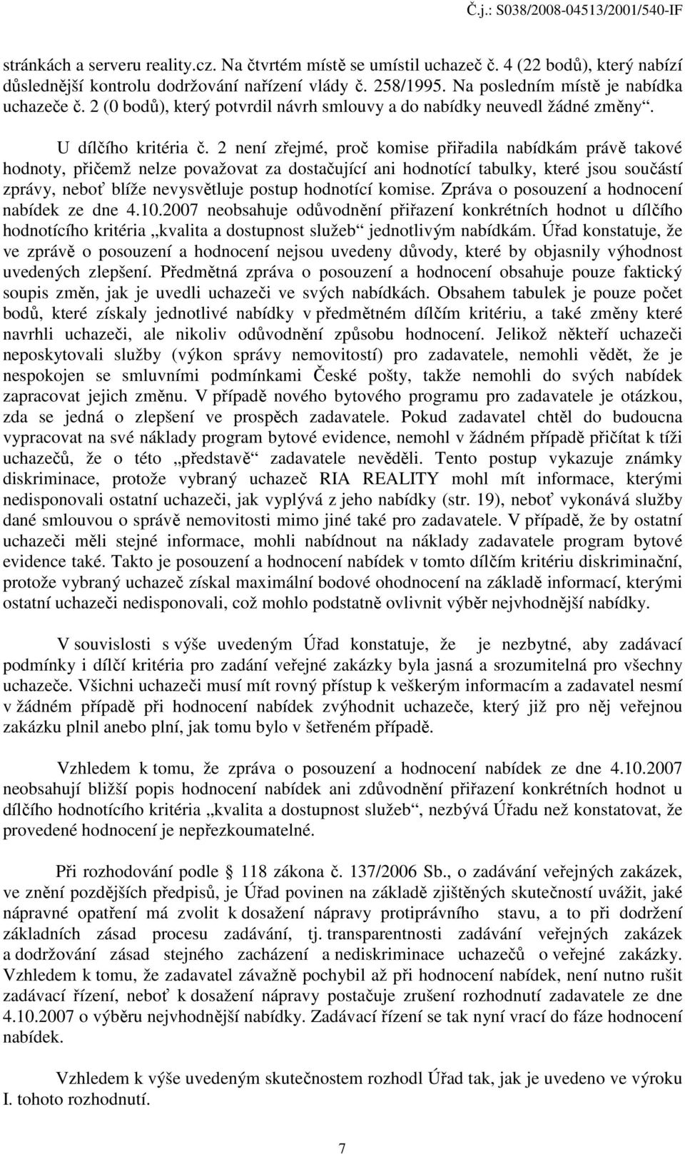 2 není zřejmé, proč komise přiřadila nabídkám právě takové hodnoty, přičemž nelze považovat za dostačující ani hodnotící tabulky, které jsou součástí zprávy, neboť blíže nevysvětluje postup hodnotící