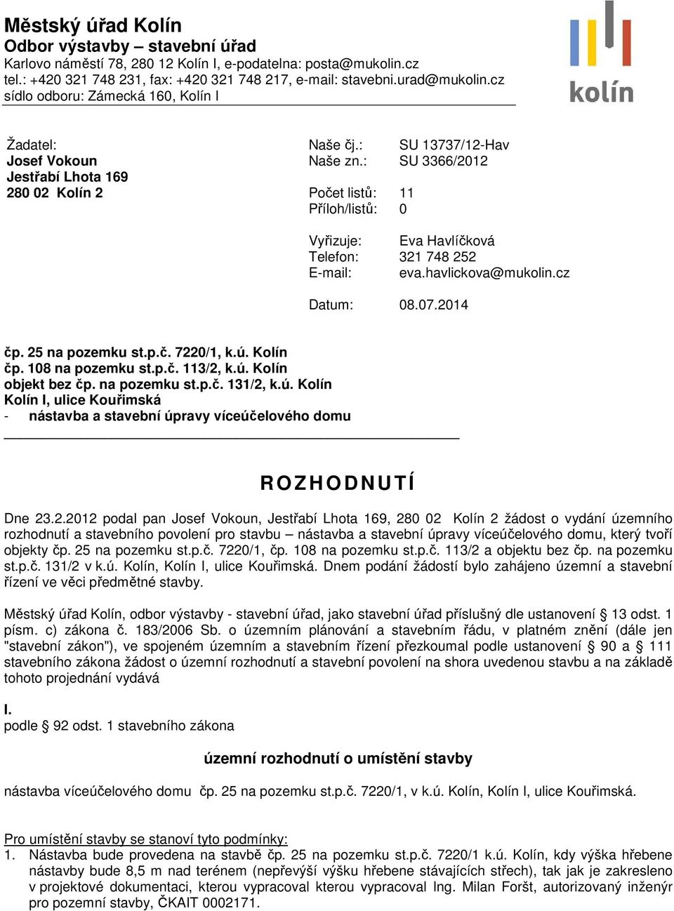 : SU 3366/2012 Jestřabí Lhota 169 280 02 Kolín 2 Počet listů: 11 Příloh/listů: 0 Vyřizuje: Eva Havlíčková Telefon: 321 748 252 E-mail: eva.havlickova@mukolin.cz Datum: 08.07.2014 čp. 25 na pozemku st.