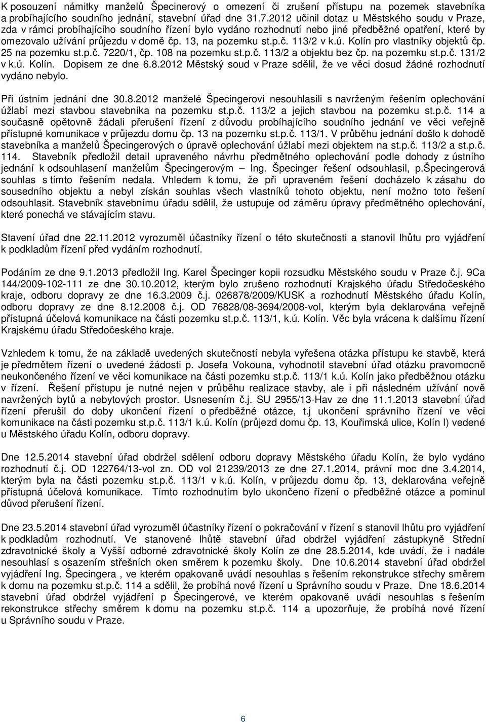 13, na pozemku st.p.č. 113/2 v k.ú. Kolín pro vlastníky objektů čp. 25 na pozemku st.p.č. 7220/1, čp. 108 na pozemku st.p.č. 113/2 a objektu bez čp. na pozemku st.p.č. 131/2 v k.ú. Kolín. Dopisem ze dne 6.