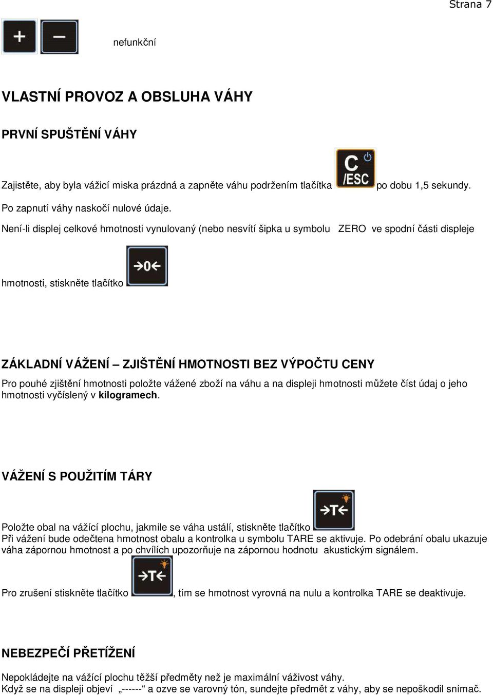 Není-li displej celkové hmotnosti vynulovaný (nebo nesvítí šipka u symbolu ZERO ve spodní části displeje hmotnosti, stiskněte tlačítko ZÁKLADNÍ VÁŽENÍ ZJIŠTĚNÍ HMOTNOSTI BEZ VÝPOČTU CENY Pro pouhé