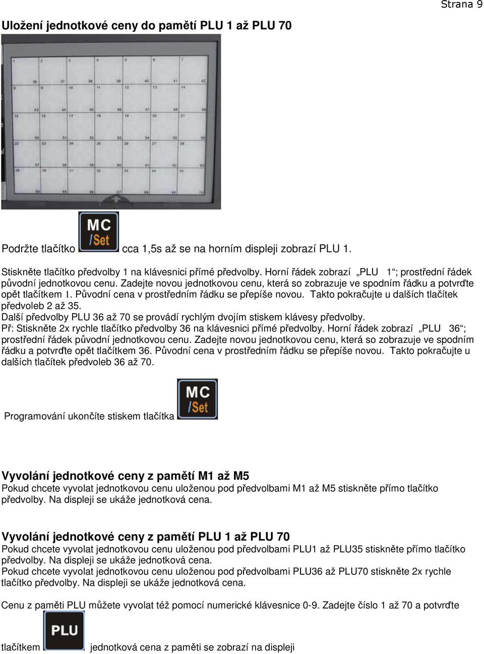 Původní cena v prostředním řádku se přepíše novou. Takto pokračujte u dalších tlačítek předvoleb 2 až 35. Další předvolby PLU 36 až 70 se provádí rychlým dvojím stiskem klávesy předvolby.