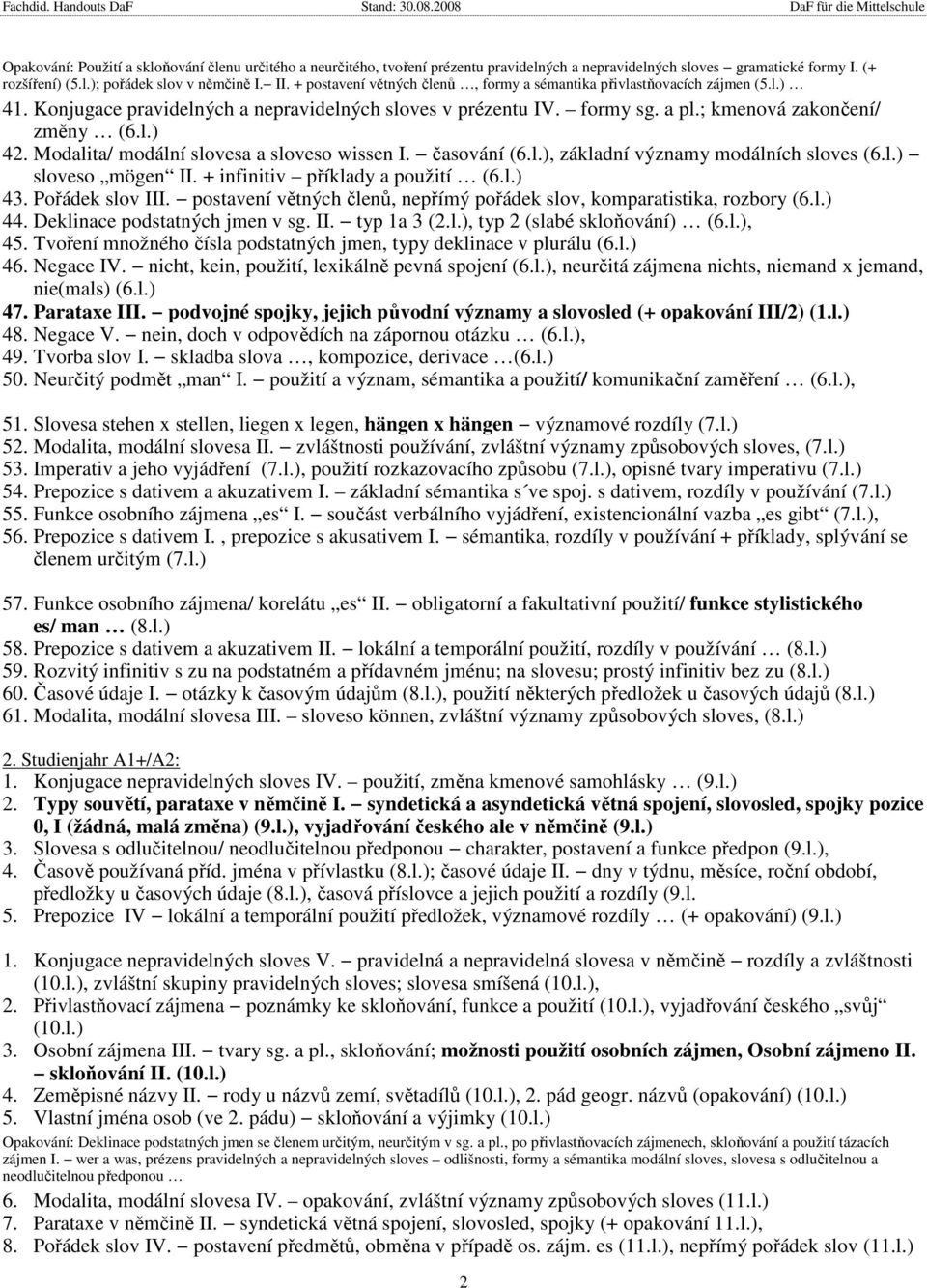 Modalita/ modální slovesa a sloveso wissen I. časování (6.l.), základní významy modálních sloves (6.l.) sloveso mögen II. + infinitiv příklady a použití (6.l.) 43. Pořádek slov III.