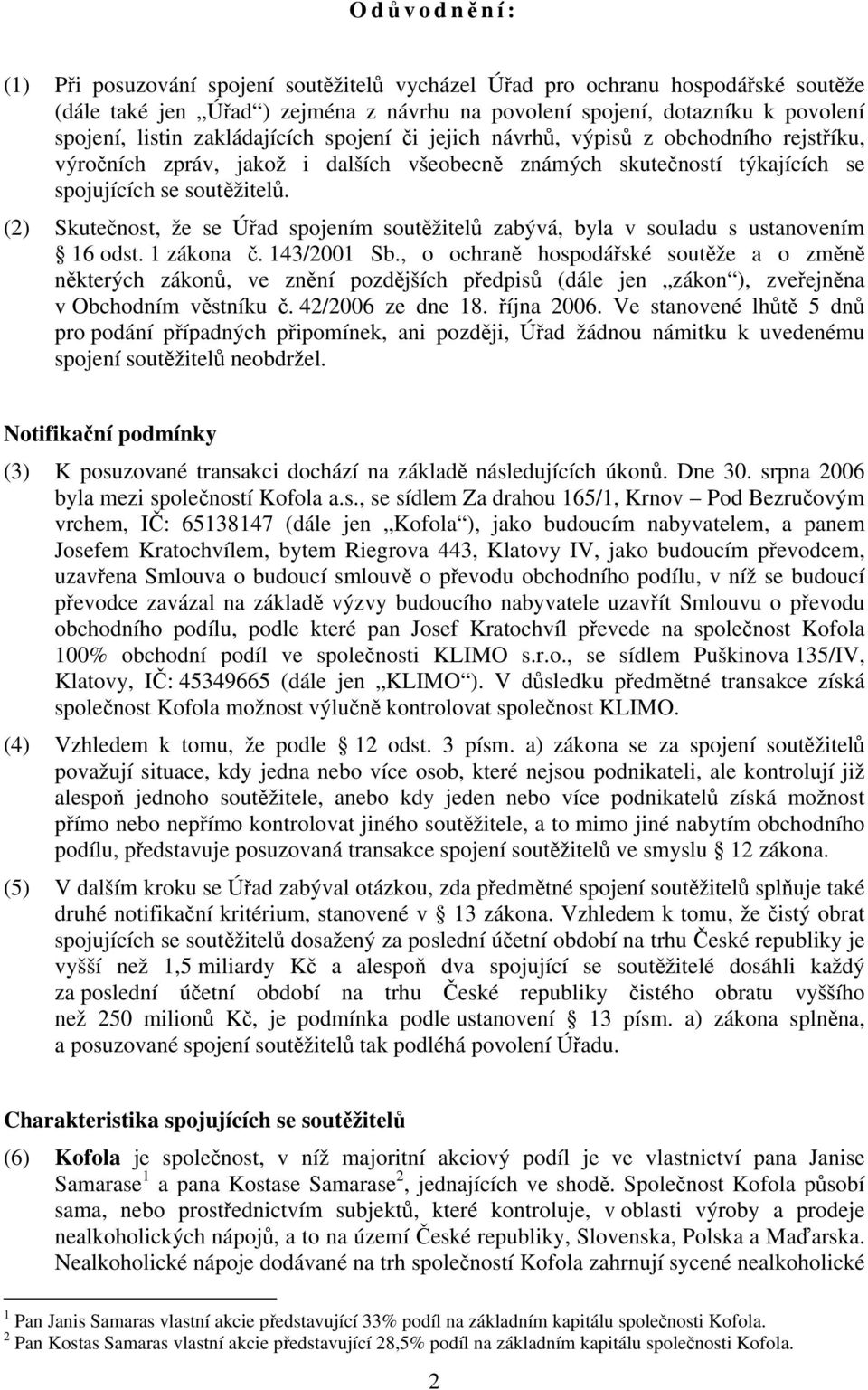 (2) Skutečnost, že se Úřad spojením soutěžitelů zabývá, byla v souladu s ustanovením 16 odst. 1 zákona č. 143/2001 Sb.