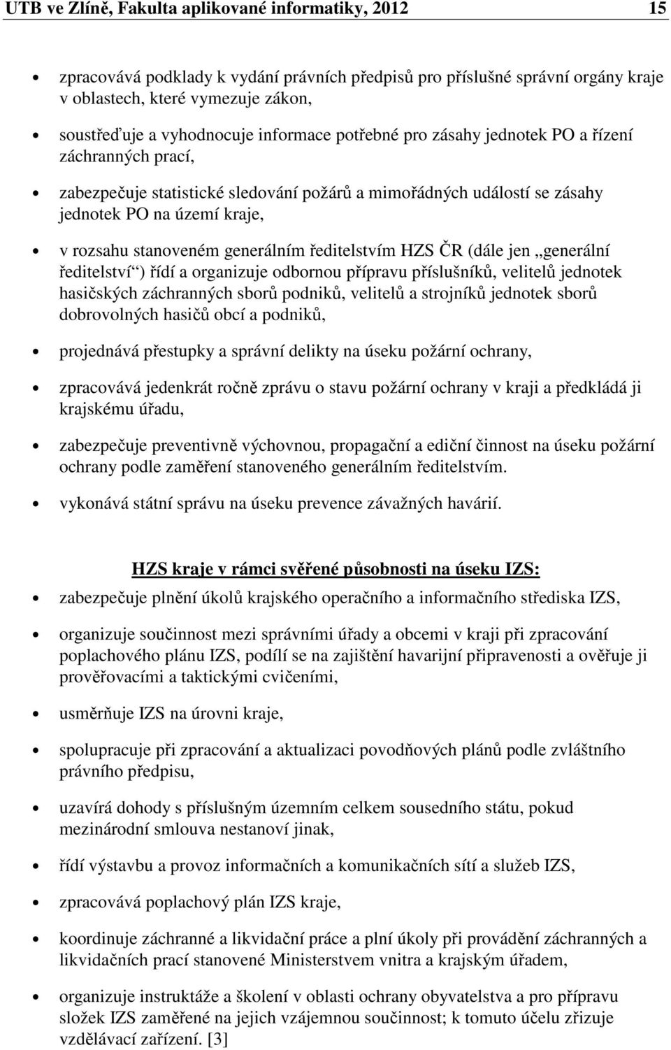 generálním ředitelstvím HZS ČR (dále jen generální ředitelství ) řídí a organizuje odbornou přípravu příslušníků, velitelů jednotek hasičských záchranných sborů podniků, velitelů a strojníků jednotek
