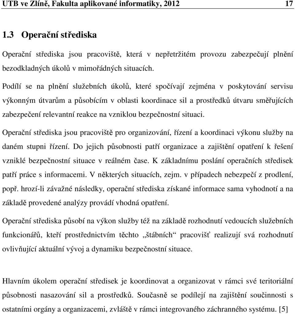 Podílí se na plnění služebních úkolů, které spočívají zejména v poskytování servisu výkonným útvarům a působícím v oblasti koordinace sil a prostředků útvaru směřujících zabezpečení relevantní reakce