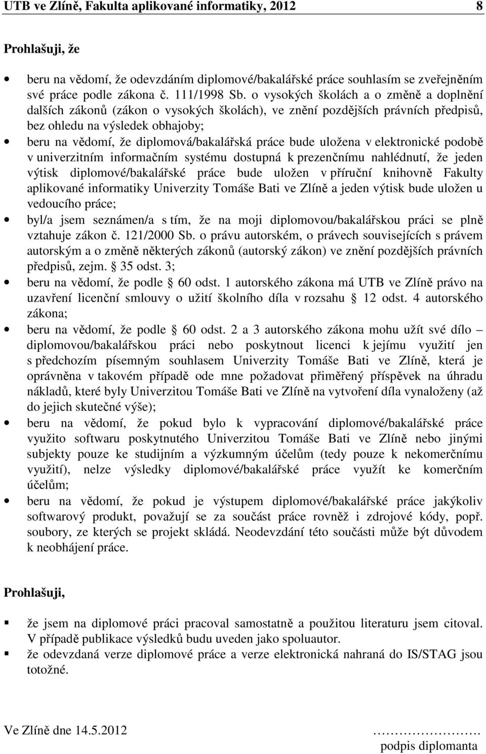 práce bude uložena v elektronické podobě v univerzitním informačním systému dostupná k prezenčnímu nahlédnutí, že jeden výtisk diplomové/bakalářské práce bude uložen v příruční knihovně Fakulty