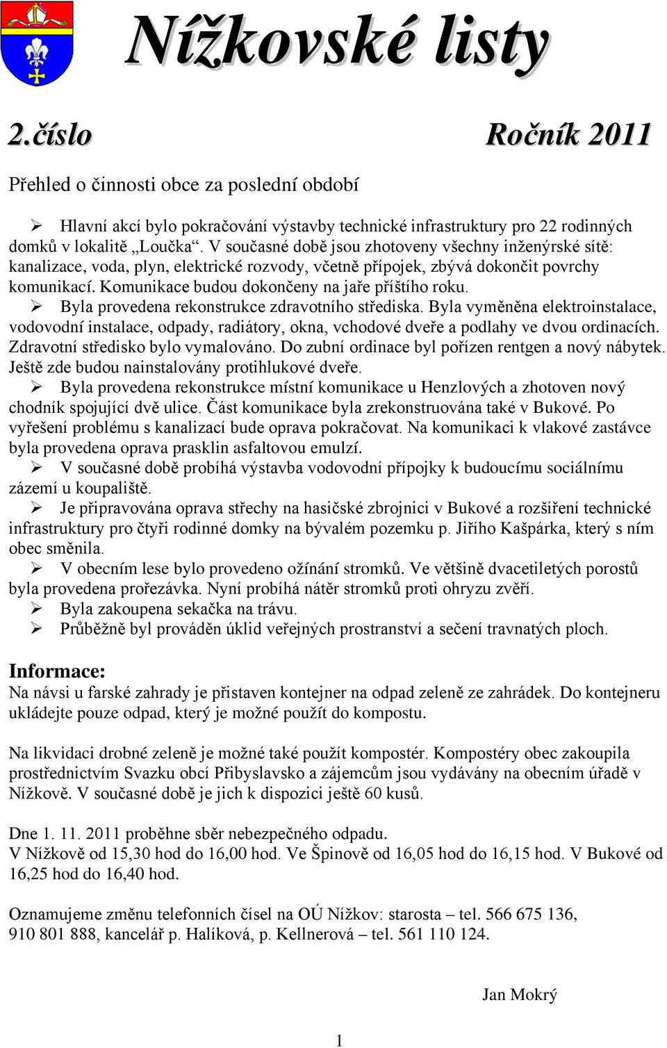 Komunikace budou dokončeny na jaře příštího roku. Byla provedena rekonstrukce zdravotního střediska.
