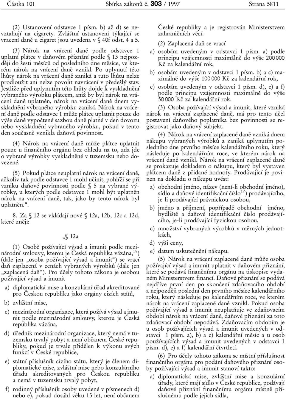 (3) NaÂrok na vraâcenõâ daneï podle odstavce 1 uplatnõâ plaâtce v danï oveâm prïiznaânõâ podle 13 nejpozdeïji do sïesti meïsõâcuê od poslednõâho dne meïsõâce, ve ktereâm naârok na vraâcenõâ daneï