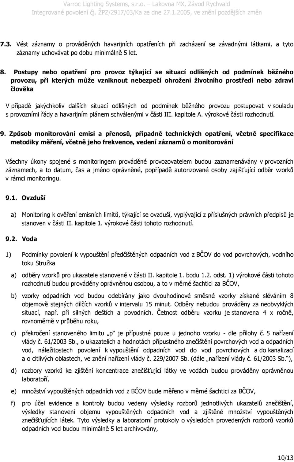 dalších situací odlišných od podmínek běžného provozu postupovat v souladu s provozními řády a havarijním plánem schválenými v části III. kapitole A. výrokové části rozhodnutí. 9.