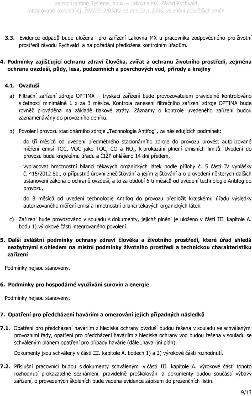 Ovzduší a) Filtrační zařízení zdroje OPTIMA tryskací zařízení bude provozovatelem pravidelně kontrolováno s četností minimálně 1 x za 3 měsíce.