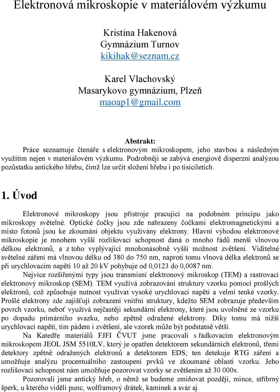 Podrobněji se zabývá energiově disperzní analýzou pozůstatku antického hřebu, čímž lze určit složení hřebu i po tisíciletích. 1.