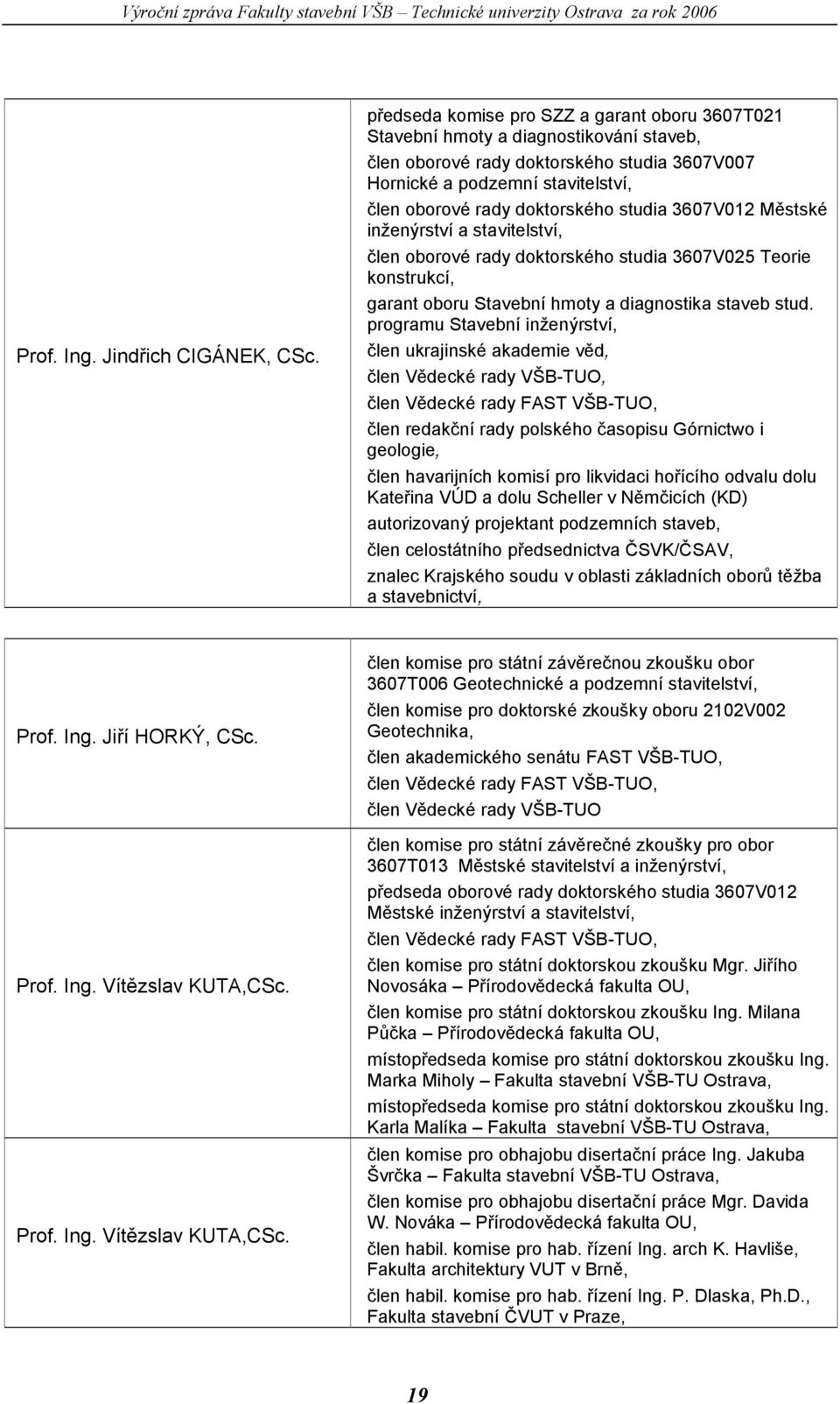 studia 3607V012 Městské inženýrství a stavitelství, člen oborové rady doktorského studia 3607V025 Teorie konstrukcí, garant oboru Stavební hmoty a diagnostika staveb stud.