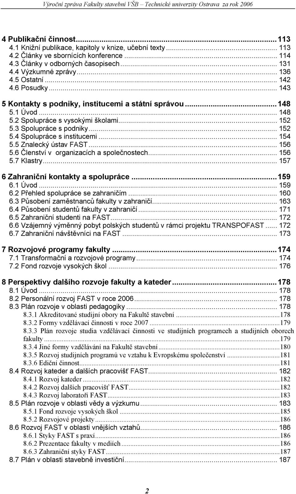 .. 154 5.5 Znalecký ústav FAST... 156 5.6 Členství v organizacích a společnostech... 156 5.7 Klastry... 157 6 Zahraniční kontakty a spolupráce...159 6.1 Úvod... 159 6.