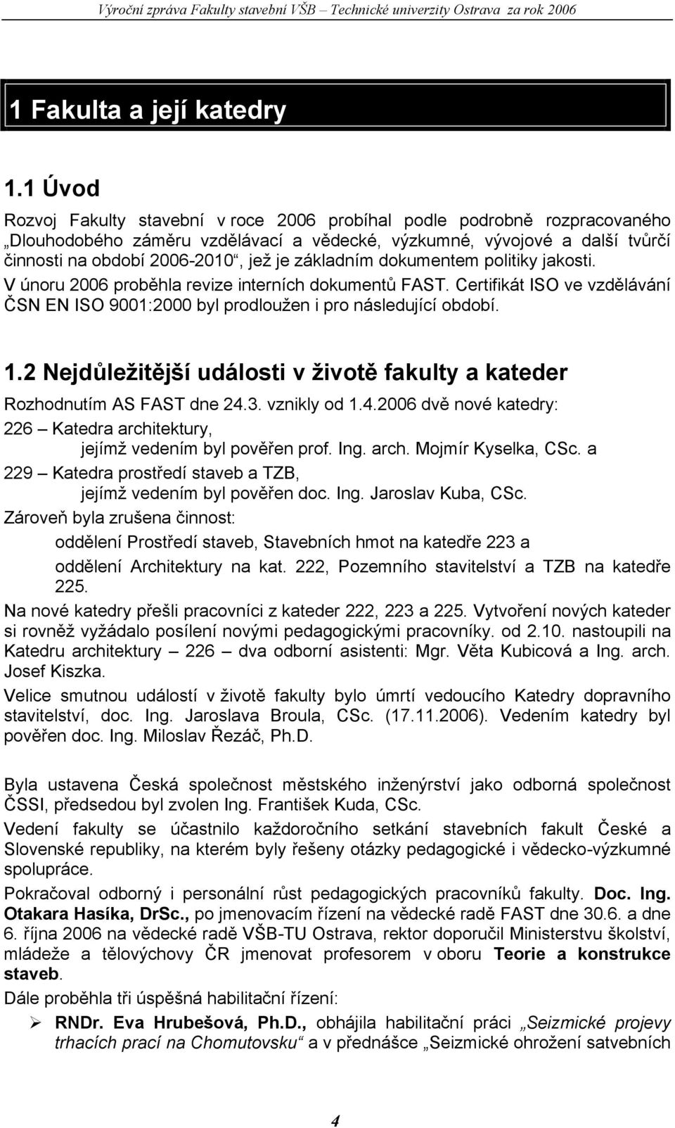 základním dokumentem politiky jakosti. V únoru 2006 proběhla revize interních dokumentů FAST. Certifikát ISO ve vzdělávání ČSN EN ISO 9001:2000 byl prodloužen i pro následující období. 1.