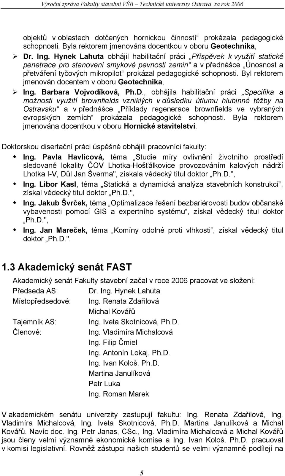 schopnosti. Byl rektorem jmenován docentem v oboru Geotechnika, Ing. Barbara Vojvodíková, Ph.D.
