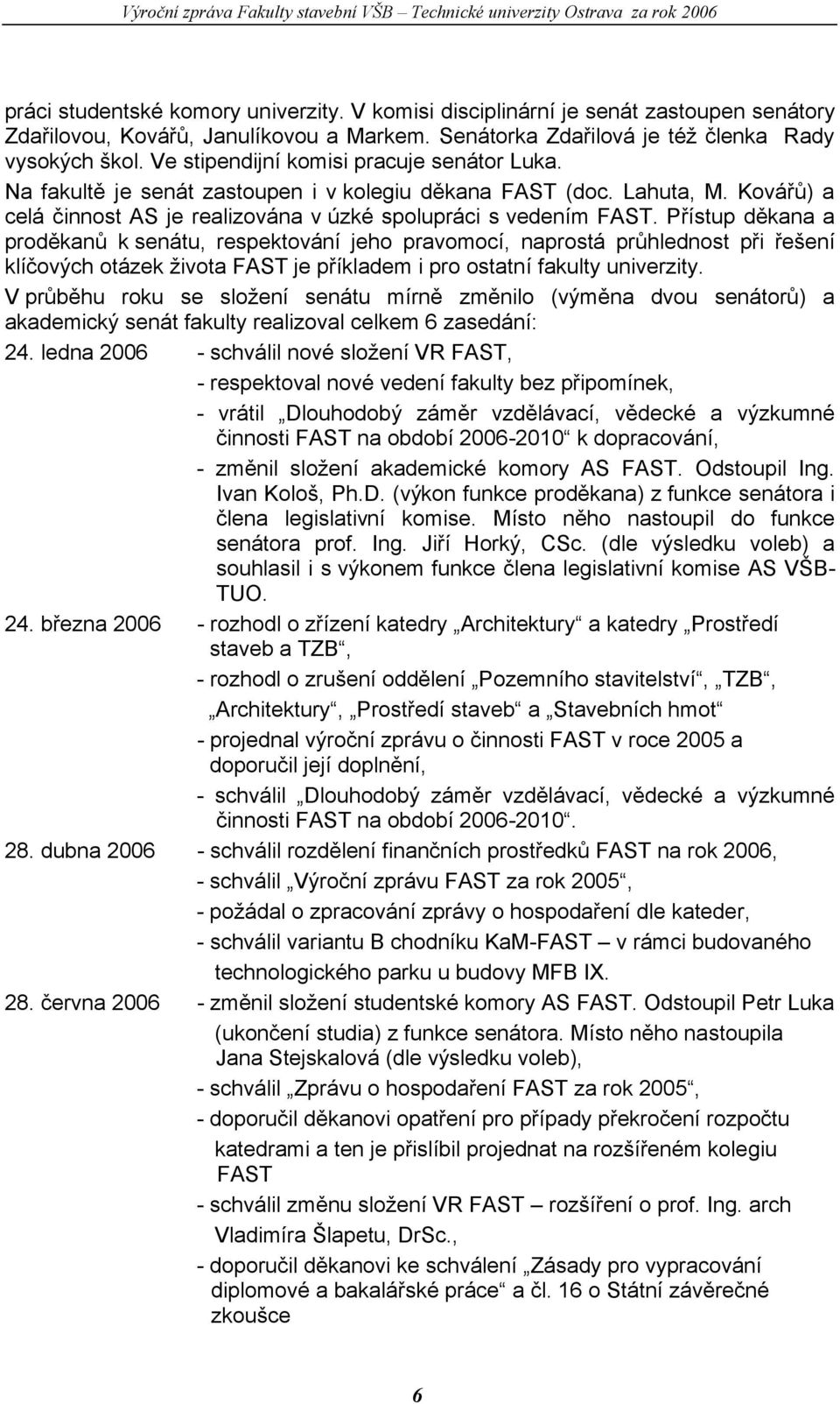 Přístup děkana a proděkanů k senátu, respektování jeho pravomocí, naprostá průhlednost při řešení klíčových otázek života FAST je příkladem i pro ostatní fakulty univerzity.