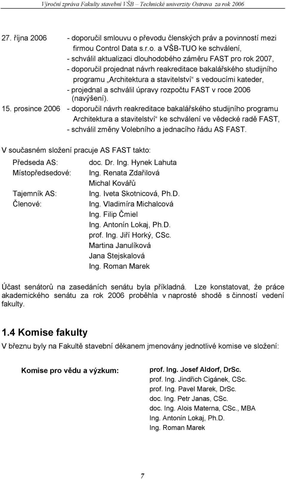reakreditace bakalářského studijního programu Architektura a stavitelství s vedoucími kateder, - projednal a schválil úpravy rozpočtu FAST v roce 2006 (navýšení). 15.